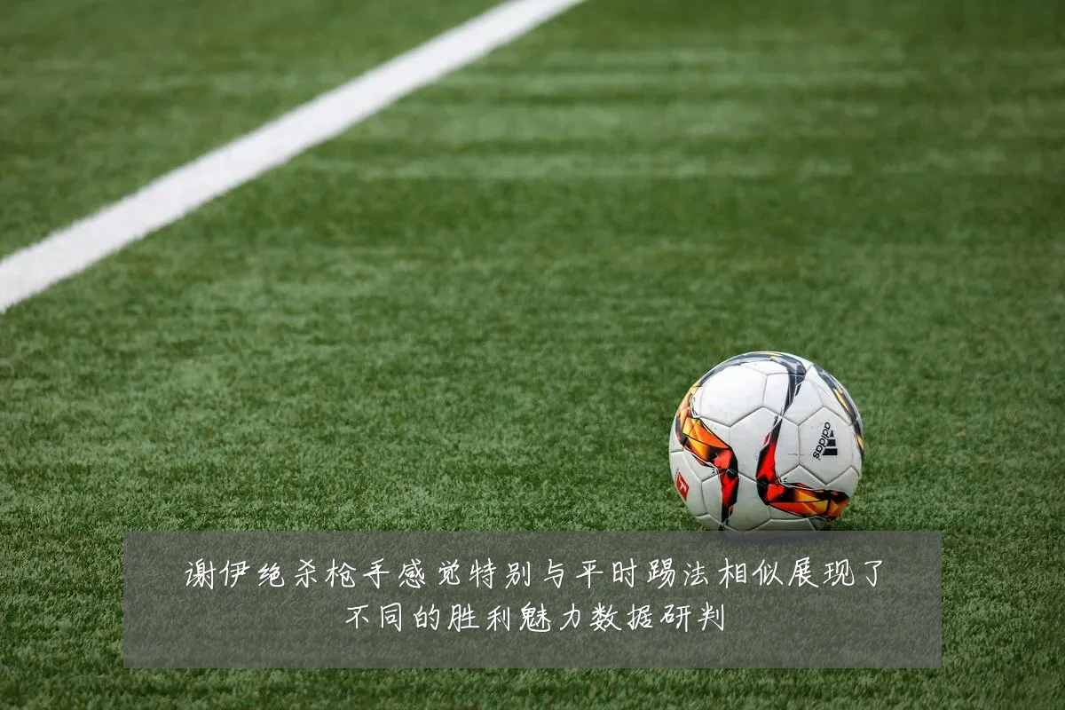 谢伊绝杀枪手感觉特别与平时踢法相似展现了不同的胜利魅力数据研判